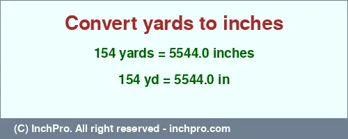 154 yards to inches is equal to 5544.0 (in) Result converting 154 yards to inches = 5544.0 inches