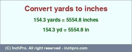 154.3 yards to inches is equal to 5554.8 (in) Result converting 154.3 yards to inches = 5554.8 inches
