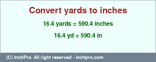 16.4 yards to inches is equal to 590.4 (in) Result converting 16.4 yards to inches = 590.4 inches