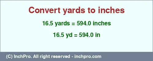 16.5 yards to inches is equal to 594.0 (in) Result converting 16.5 yards to inches = 594.0 inches