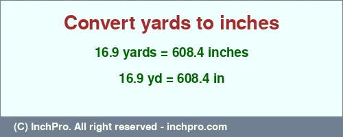 16.9 yards to inches is equal to 608.4 (in) Result converting 16.9 yards to inches = 608.4 inches