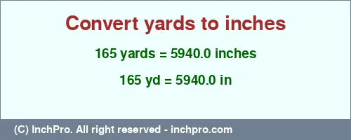 165 yards to inches is equal to 5940.0 (in) Result converting 165 yards to inches = 5940.0 inches