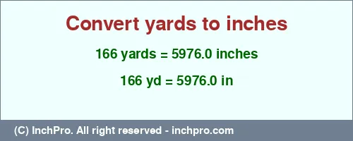 166 yards to inches is equal to 5976.0 (in) Result converting 166 yards to inches = 5976.0 inches