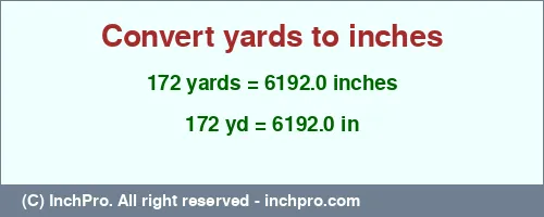 172 yards to inches is equal to 6192.0 (in) Result converting 172 yards to inches = 6192.0 inches