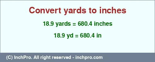 18.9 yards to inches is equal to 680.4 (in) Result converting 18.9 yards to inches = 680.4 inches