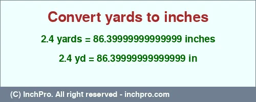 Result converting 2.4 yards to inches = 86.39999999999999 inches