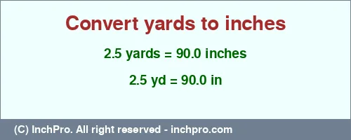 2.5 yards to inches is equal to 90.0 (in) Result converting 2.5 yards to inches = 90.0 inches