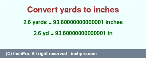 Result converting 2.6 yards to inches = 93.60000000000001 inches