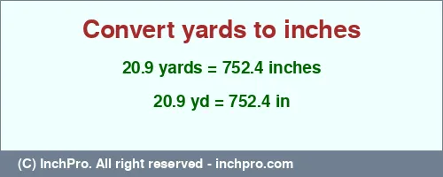 20.9 yards to inches is equal to 752.4 (in) Result converting 20.9 yards to inches = 752.4 inches