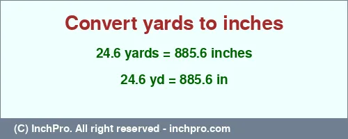 Result converting 24.6 yards to inches = 885.6 inches