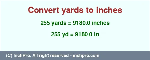 255 yards to inches is equal to 9180.0 (in) Result converting 255 yards to inches = 9180.0 inches