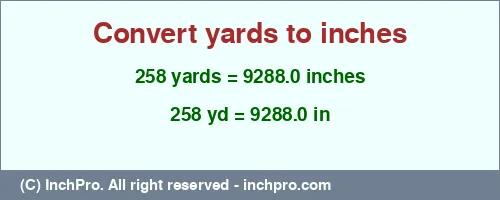 258 yards to inches is equal to 9288.0 (in) Result converting 258 yards to inches = 9288.0 inches