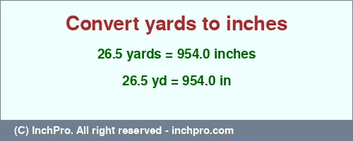 26.5 yards to inches is equal to 954.0 (in) Result converting 26.5 yards to inches = 954.0 inches