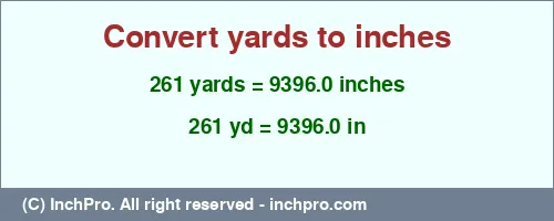261 yards to inches is equal to 9396.0 (in) Result converting 261 yards to inches = 9396.0 inches