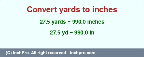 27.5 yards to inches is equal to 990.0 (in) Result converting 27.5 yards to inches = 990.0 inches