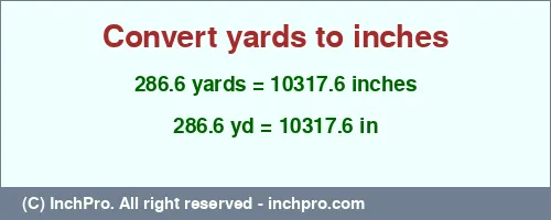 286.6 yards to inches is equal to 10317.6 (in) Result converting 286.6 yards to inches = 10317.6 inches