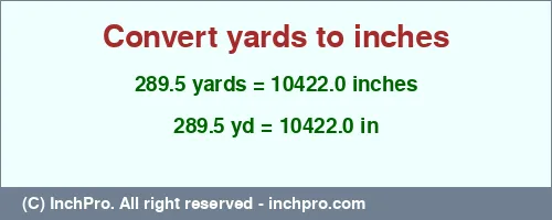 289.5 yards to inches is equal to 10422.0 (in) Result converting 289.5 yards to inches = 10422.0 inches