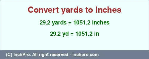 29.2 yards to inches is equal to 1051.2 (in) Result converting 29.2 yards to inches = 1051.2 inches