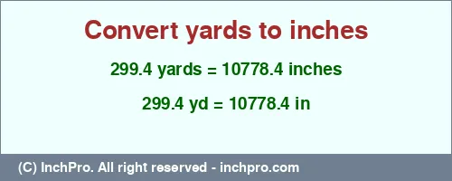 Result converting 299.4 yards to inches = 10778.4 inches