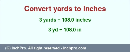3 yards to inches is equal to 108.0 (in) Result converting 3 yards to inches = 108.0 inches