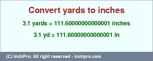 3.1 yards to inches is equal to 111.60000000000001 (in) Result converting 3.1 yards to inches = 111.60000000000001 inches