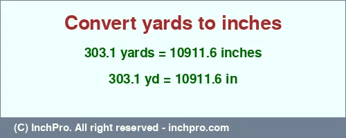 303.1 yards to inches is equal to 10911.6 (in) Result converting 303.1 yards to inches = 10911.6 inches