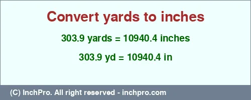 303.9 yards to inches is equal to 10940.4 (in) Result converting 303.9 yards to inches = 10940.4 inches
