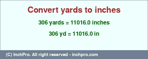 Result converting 306 yards to inches = 11016.0 inches