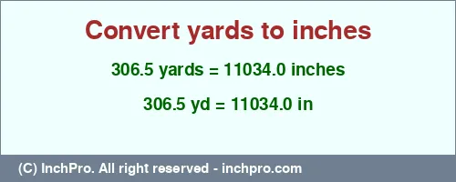 306.5 yards to inches is equal to 11034.0 (in) Result converting 306.5 yards to inches = 11034.0 inches
