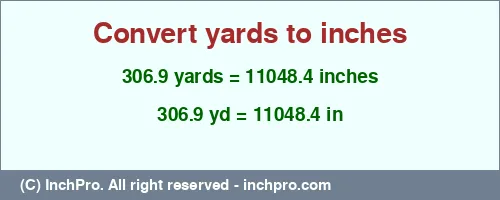 306.9 yards to inches is equal to 11048.4 (in) Result converting 306.9 yards to inches = 11048.4 inches