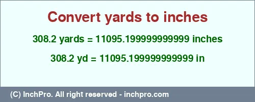 308.2 yards to inches is equal to 11095.199999999999 (in) Result converting 308.2 yards to inches = 11095.199999999999 inches