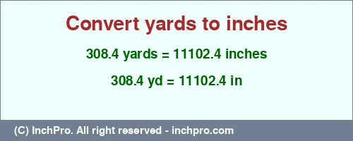 308.4 yards to inches is equal to 11102.4 (in) Result converting 308.4 yards to inches = 11102.4 inches