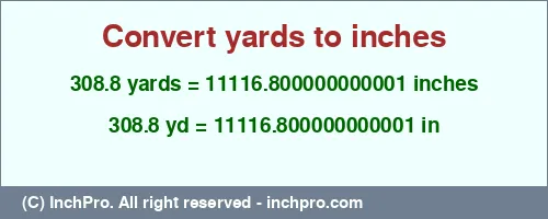 308.8 yards to inches is equal to 11116.800000000001 (in) Result converting 308.8 yards to inches = 11116.800000000001 inches
