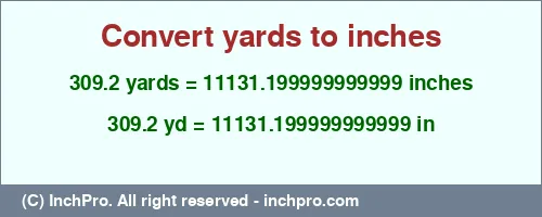 309.2 yards to inches is equal to 11131.199999999999 (in) Result converting 309.2 yards to inches = 11131.199999999999 inches