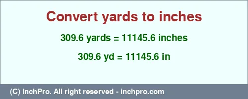 309.6 yards to inches is equal to 11145.6 (in) Result converting 309.6 yards to inches = 11145.6 inches