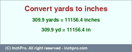 309.9 yards to inches is equal to 11156.4 (in) Result converting 309.9 yards to inches = 11156.4 inches