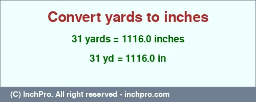 31 yards to inches is equal to 1116.0 (in) Result converting 31 yards to inches = 1116.0 inches