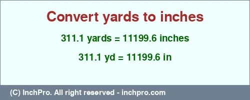 311.1 yards to inches is equal to 11199.6 (in) Result converting 311.1 yards to inches = 11199.6 inches