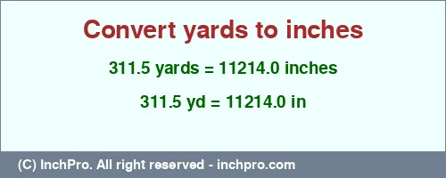 311.5 yards to inches is equal to 11214.0 (in) Result converting 311.5 yards to inches = 11214.0 inches