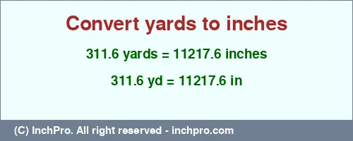 311.6 yards to inches is equal to 11217.6 (in) Result converting 311.6 yards to inches = 11217.6 inches