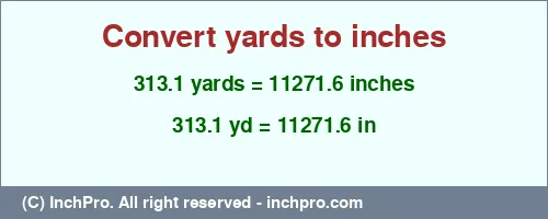 313.1 yards to inches is equal to 11271.6 (in) Result converting 313.1 yards to inches = 11271.6 inches