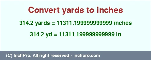 Result converting 314.2 yards to inches = 11311.199999999999 inches