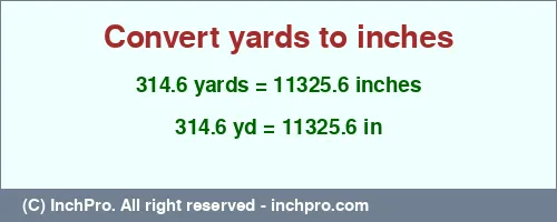 314.6 yards to inches is equal to 11325.6 (in) Result converting 314.6 yards to inches = 11325.6 inches