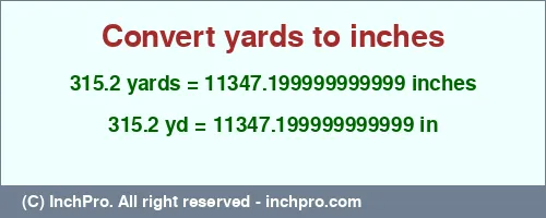 315.2 yards to inches is equal to 11347.199999999999 (in) Result converting 315.2 yards to inches = 11347.199999999999 inches