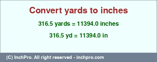 316.5 yards to inches is equal to 11394.0 (in) Result converting 316.5 yards to inches = 11394.0 inches