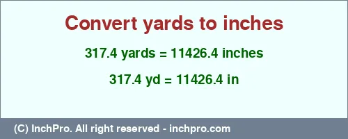 317.4 yards to inches is equal to 11426.4 (in) Result converting 317.4 yards to inches = 11426.4 inches