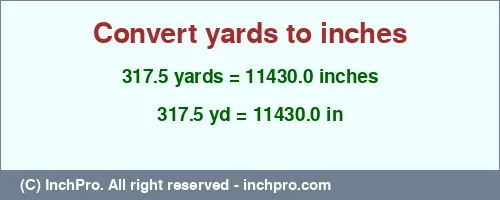 317.5 yards to inches is equal to 11430.0 (in) Result converting 317.5 yards to inches = 11430.0 inches