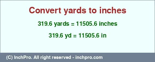 319.6 yards to inches is equal to 11505.6 (in) Result converting 319.6 yards to inches = 11505.6 inches