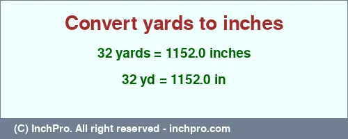 32 yards to inches is equal to 1152.0 (in) Result converting 32 yards to inches = 1152.0 inches