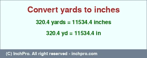 320.4 yards to inches is equal to 11534.4 (in) Result converting 320.4 yards to inches = 11534.4 inches